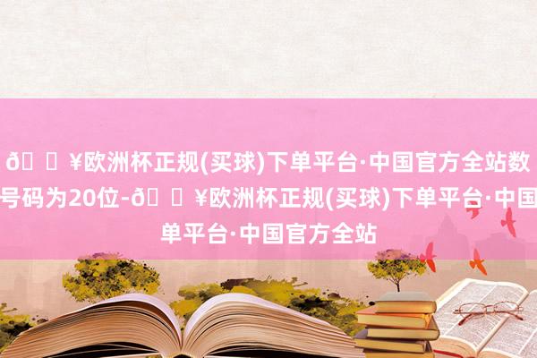 🔥欧洲杯正规(买球)下单平台·中国官方全站数电发票的号码为20位-🔥欧洲杯正规(买球)下单平台·中国官方全站