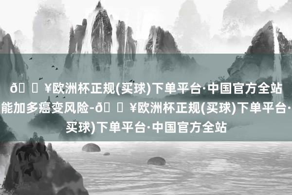 🔥欧洲杯正规(买球)下单平台·中国官方全站利害湿疣还可能加多癌变风险-🔥欧洲杯正规(买球)下单平台·中国官方全站