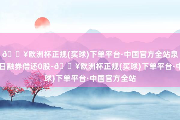 🔥欧洲杯正规(买球)下单平台·中国官方全站泉峰汽车3月5日融券偿还0股-🔥欧洲杯正规(买球)下单平台·中国官方全站