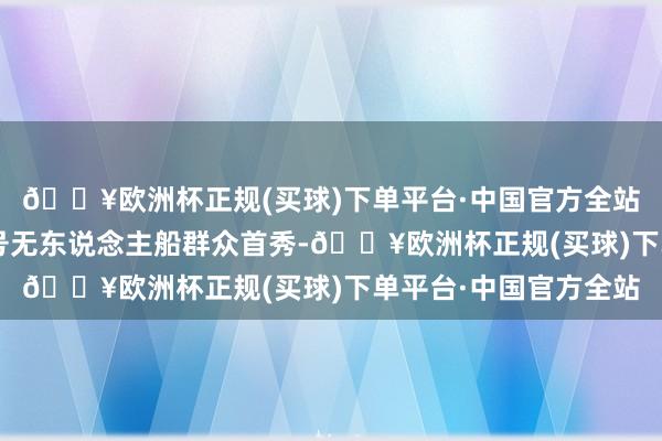🔥欧洲杯正规(买球)下单平台·中国官方全站中国船舶的“虎鲸”号无东说念主船群众首秀-🔥欧洲杯正规(买球)下单平台·中国官方全站