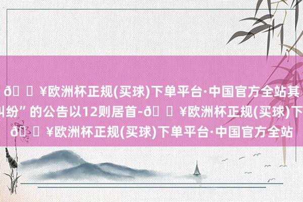 🔥欧洲杯正规(买球)下单平台·中国官方全站其中案由为“生意公约纠纷”的公告以12则居首-🔥欧洲杯正规(买球)下单平台·中国官方全站
