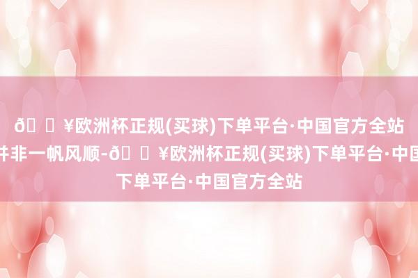 🔥欧洲杯正规(买球)下单平台·中国官方全站这场更始并非一帆风顺-🔥欧洲杯正规(买球)下单平台·中国官方全站